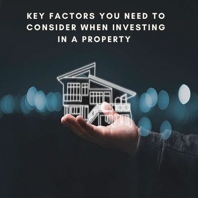 Key Factors You Need to Consider When Investing in a Property